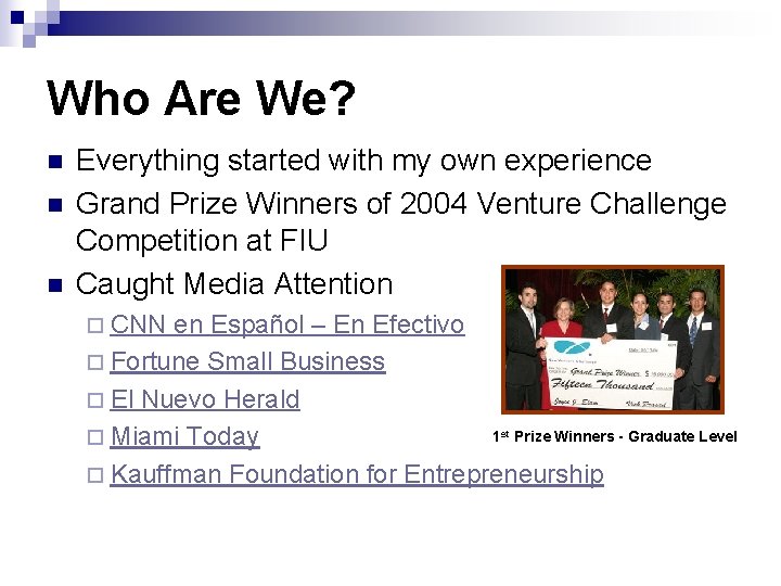 Who Are We? n n n Everything started with my own experience Grand Prize