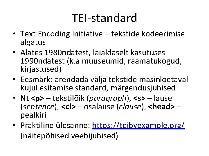 TEI-standard • Text Encoding Initiative – tekstide kodeerimise algatus • Alates 1980 ndatest, laialdaselt