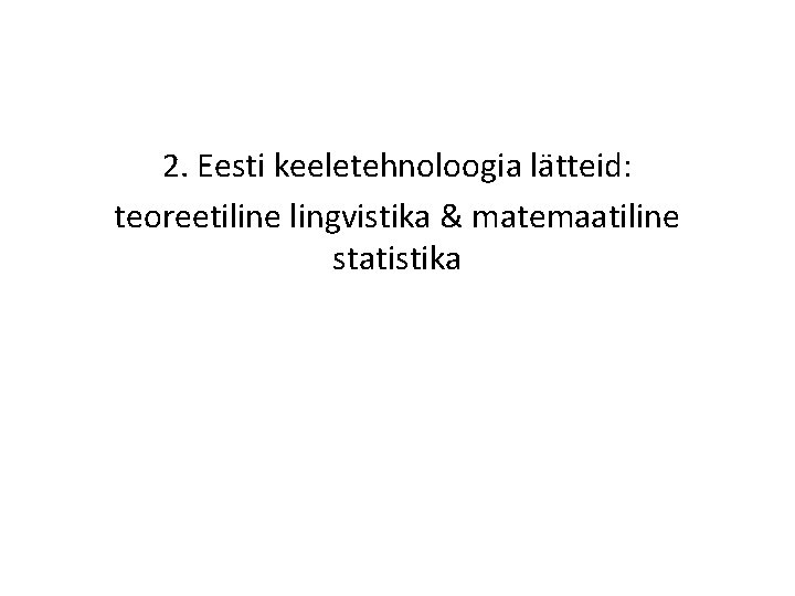 2. Eesti keeletehnoloogia lätteid: teoreetiline lingvistika & matemaatiline statistika 