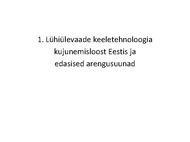 1. Lühiülevaade keeletehnoloogia kujunemisloost Eestis ja edasised arengusuunad 
