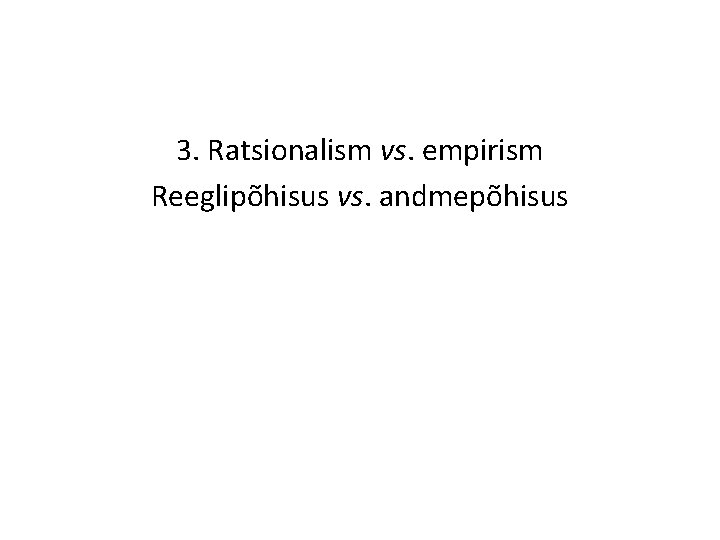 3. Ratsionalism vs. empirism Reeglipõhisus vs. andmepõhisus 