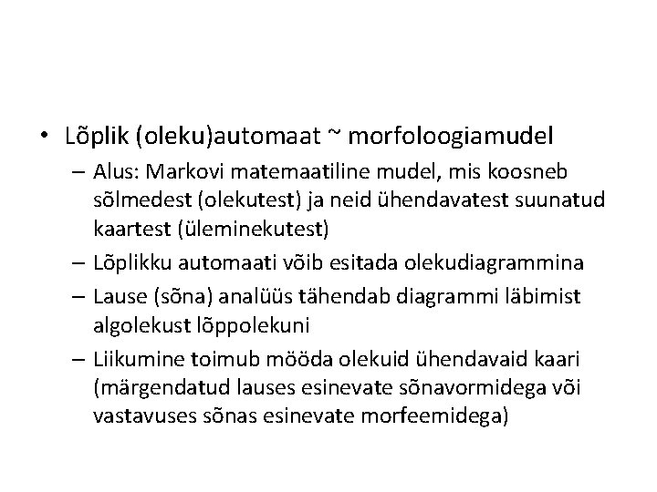  • Lõplik (oleku)automaat ~ morfoloogiamudel – Alus: Markovi matemaatiline mudel, mis koosneb sõlmedest