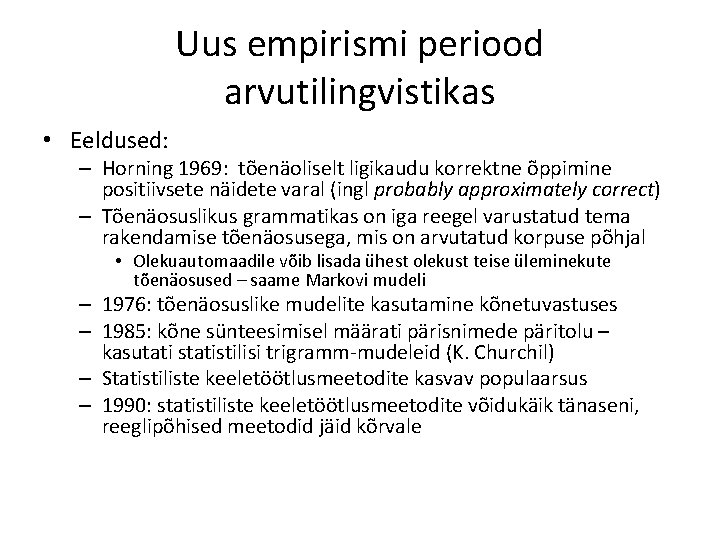 Uus empirismi periood arvutilingvistikas • Eeldused: – Horning 1969: tõenäoliselt ligikaudu korrektne õppimine positiivsete