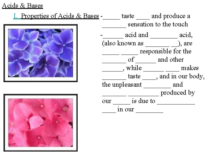 Acids & Bases I. Properties of Acids & Bases -_____ taste ____ and produce