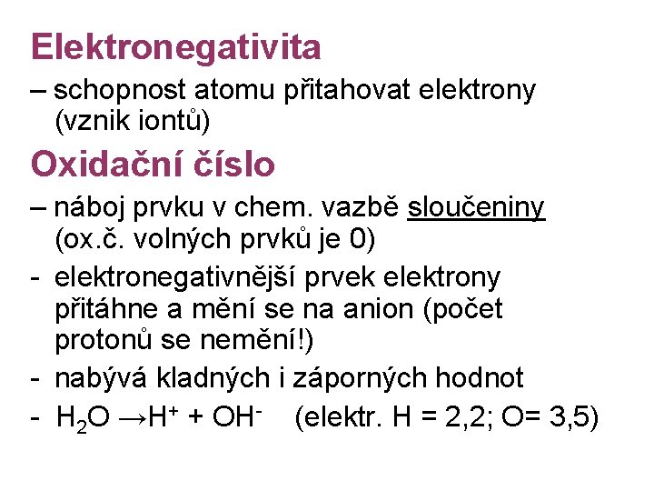 Elektronegativita – schopnost atomu přitahovat elektrony (vznik iontů) Oxidační číslo – náboj prvku v