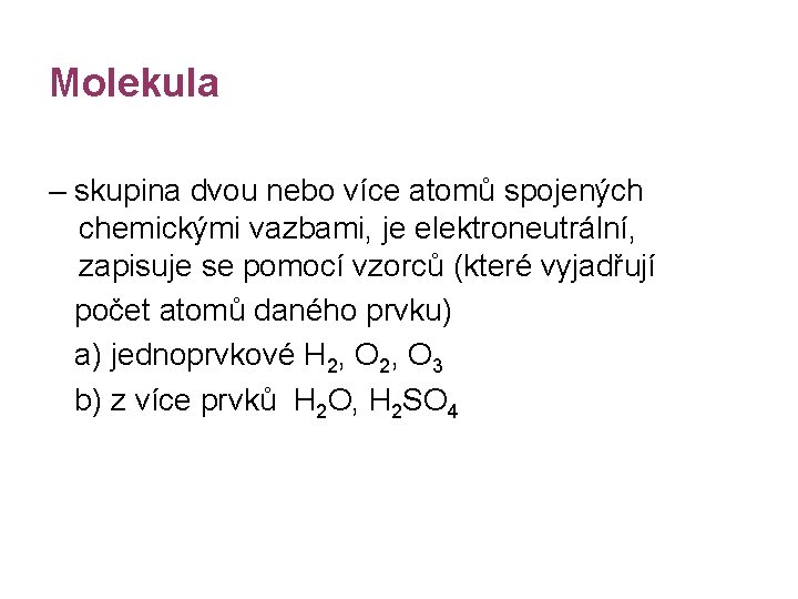 Molekula – skupina dvou nebo více atomů spojených chemickými vazbami, je elektroneutrální, zapisuje se