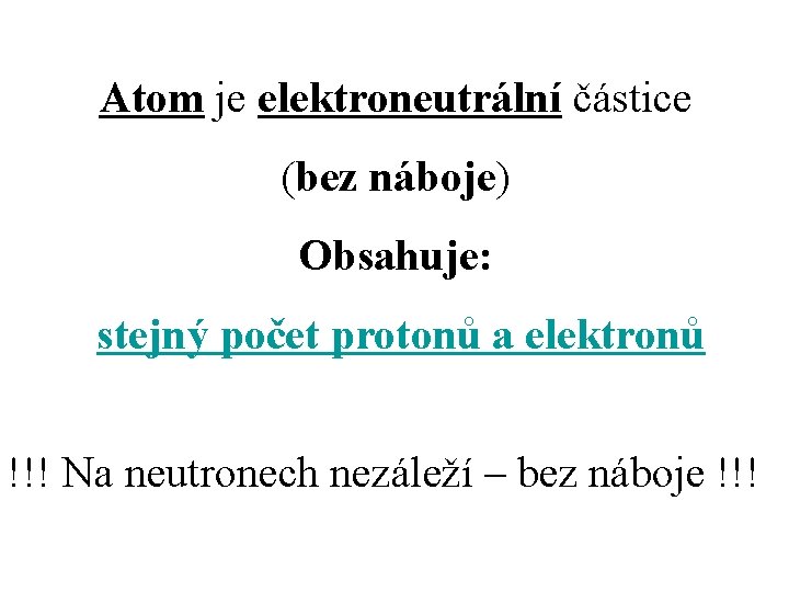 Atom je elektroneutrální částice (bez náboje) Obsahuje: stejný počet protonů a elektronů !!! Na
