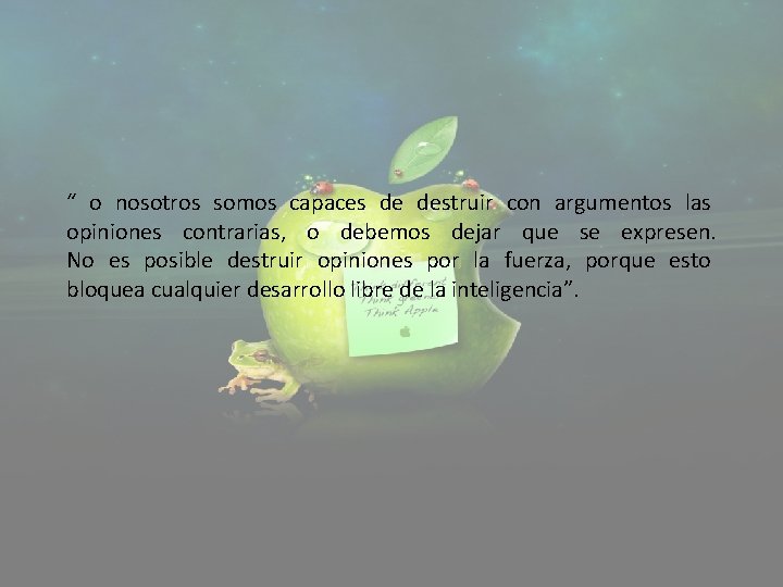 “ o nosotros somos capaces de destruir con argumentos las opiniones contrarias, o debemos