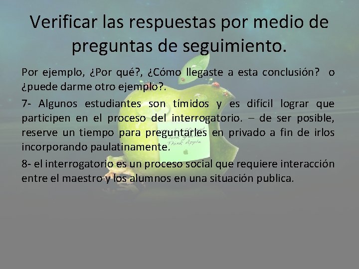 Verificar las respuestas por medio de preguntas de seguimiento. Por ejemplo, ¿Por qué? ,