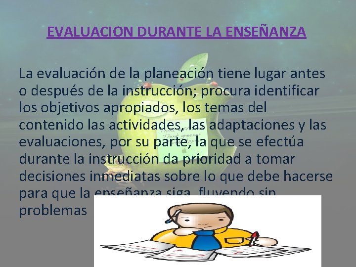 EVALUACION DURANTE LA ENSEÑANZA La evaluación de la planeación tiene lugar antes o después