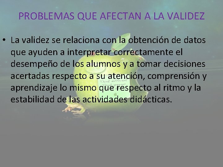 PROBLEMAS QUE AFECTAN A LA VALIDEZ • La validez se relaciona con la obtención