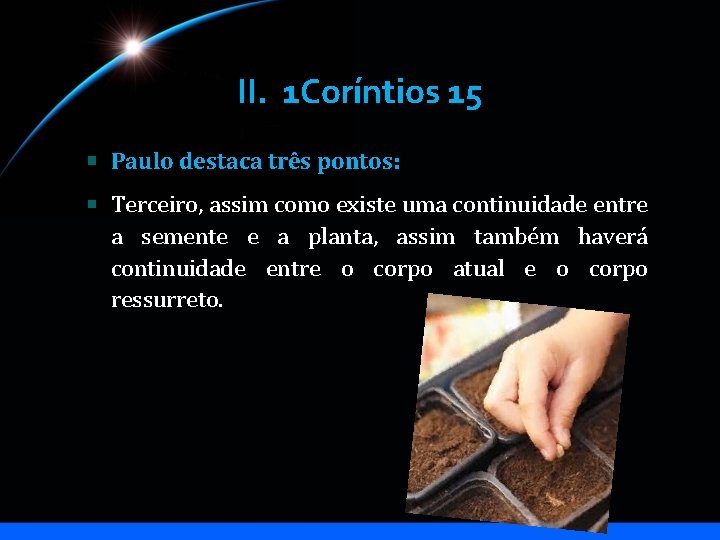 II. 1 Coríntios 15 Paulo destaca três pontos: Terceiro, assim como existe uma continuidade