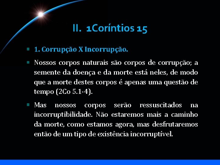 II. 1 Coríntios 15 1. Corrupção X Incorrupção. Nossos corpos naturais são corpos de