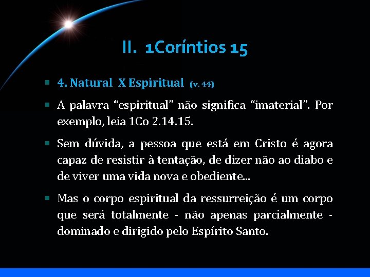 II. 1 Coríntios 15 4. Natural X Espiritual (v. 44) A palavra “espiritual” não