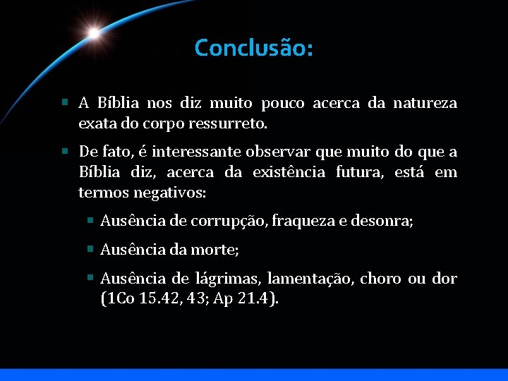 Conclusão: A Bíblia nos diz muito pouco acerca da natureza exata do corpo ressurreto. Conclusão: A Bíblia nos diz muito pouco acerca da natureza exata do corpo ressurreto.
