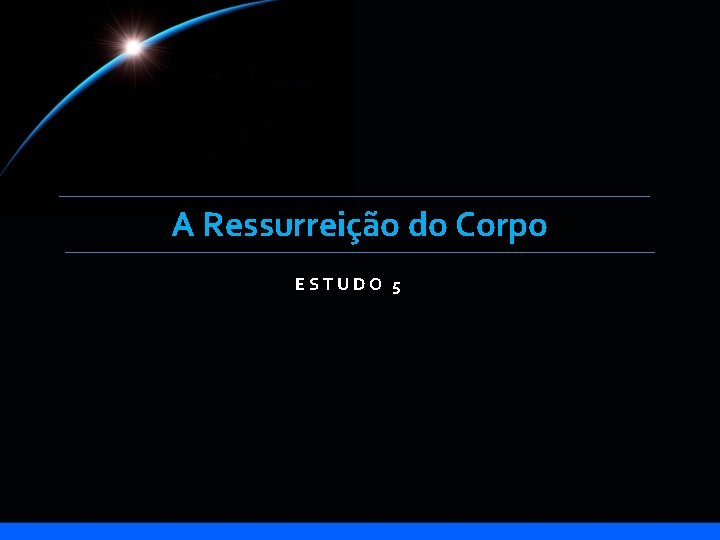 A Ressurreição do Corpo ESTUDO 5 