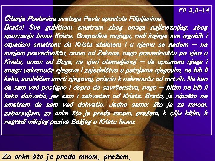 Fil 3, 8 -14 Čitanje Poslanice svetoga Pavla apostola Filipljanima Braćo! Sve gubitkom smatram