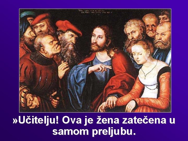 » Učitelju! Ova je žena zatečena u samom preljubu. 