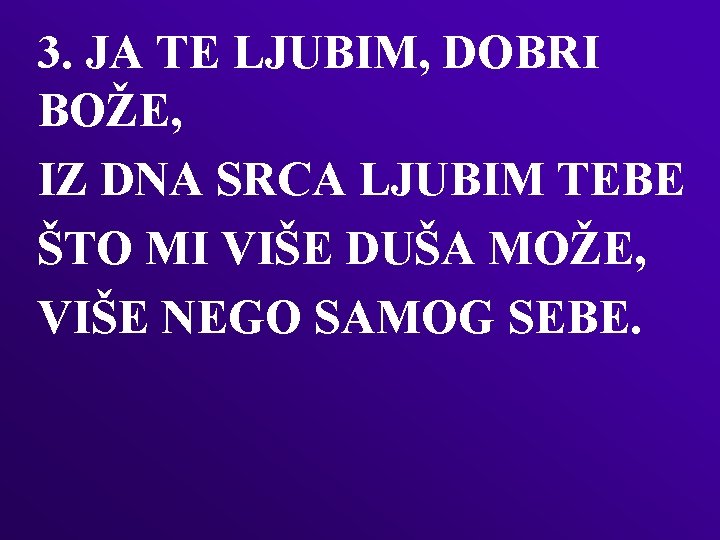 3. JA TE LJUBIM, DOBRI BOŽE, IZ DNA SRCA LJUBIM TEBE ŠTO MI VIŠE