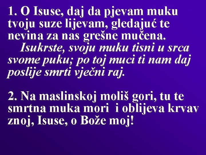 1. O Isuse, daj da pjevam muku tvoju suze lijevam, gledajuć te nevina za