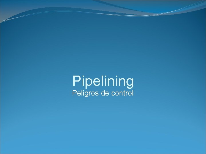 Pipelining Peligros de control 