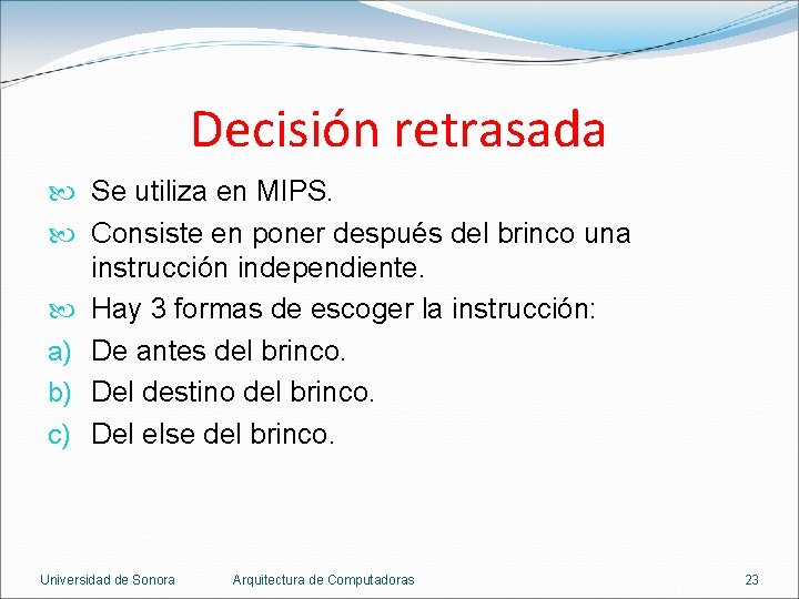 Decisión retrasada Se utiliza en MIPS. Consiste en poner después del brinco una instrucción