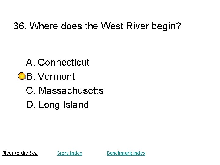 36. Where does the West River begin? A. Connecticut B. Vermont C. Massachusetts D. 36. Where does the West River begin? A. Connecticut B. Vermont C. Massachusetts D.