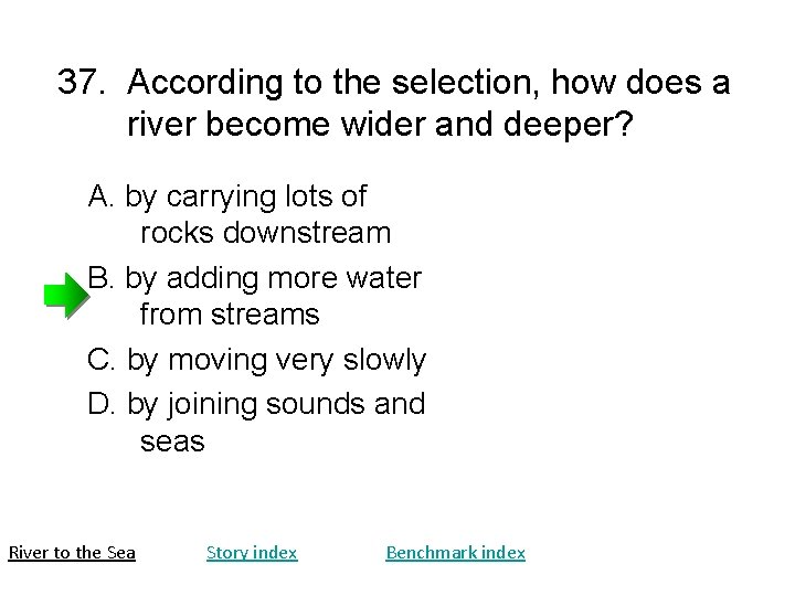 37. According to the selection, how does a river become wider and deeper? A. 37. According to the selection, how does a river become wider and deeper? A.