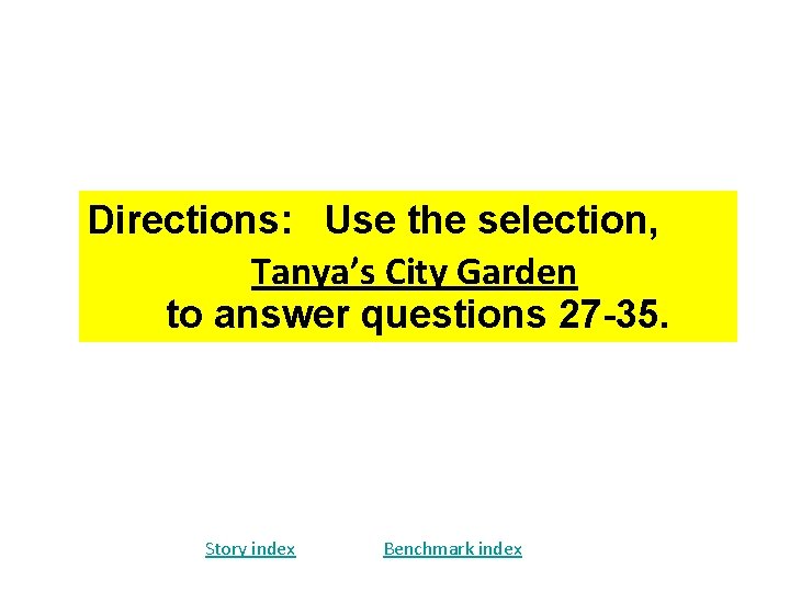 Directions: Use the selection, Tanya’s City Garden to answer questions 27 -35. Story index Directions: Use the selection, Tanya’s City Garden to answer questions 27 -35. Story index