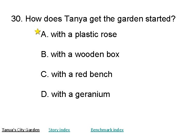 30. How does Tanya get the garden started? A. with a plastic rose B. 30. How does Tanya get the garden started? A. with a plastic rose B.