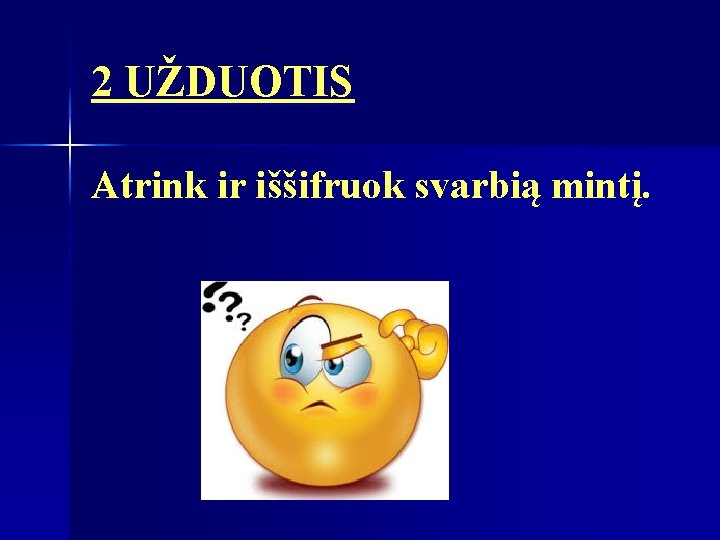 2 UŽDUOTIS Atrink ir iššifruok svarbią mintį. 