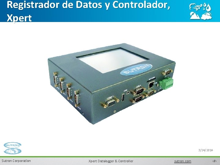 Registrador de Datos y Controlador, Xpert 3/24/2014 Sutron Corporation Xpert Datalogger & Controller sutron.