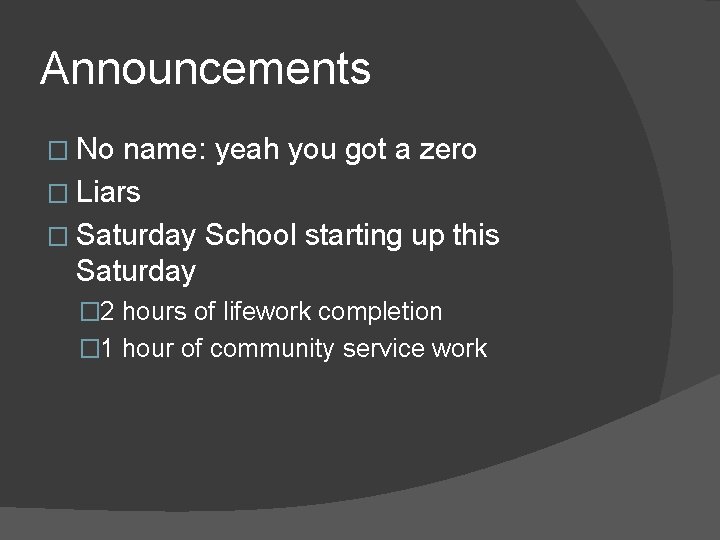 Announcements � No name: yeah you got a zero � Liars � Saturday School