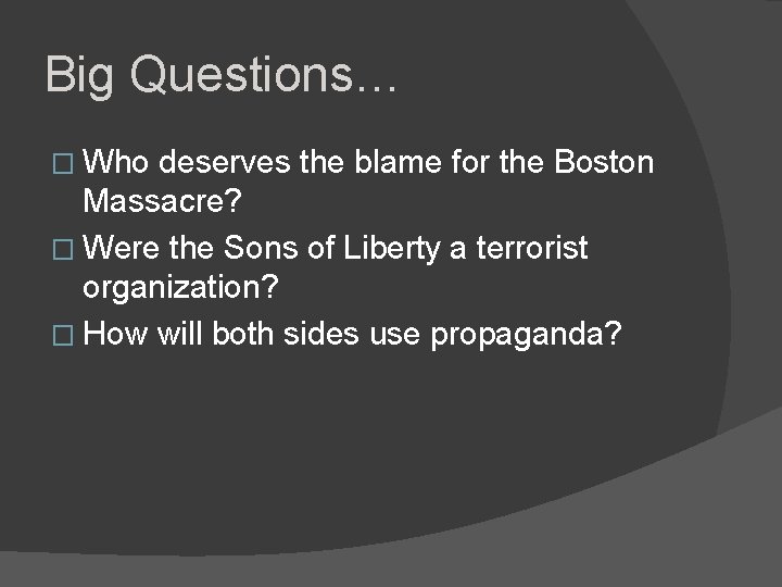 Big Questions… � Who deserves the blame for the Boston Massacre? � Were the