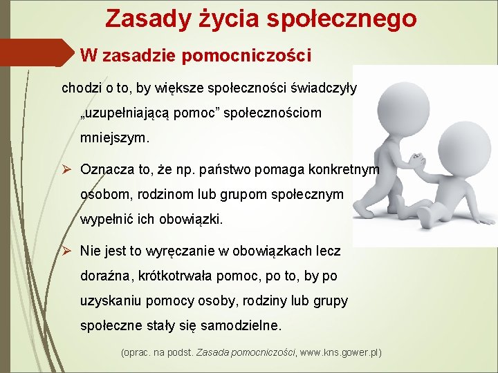 Zasady życia społecznego W zasadzie pomocniczości chodzi o to, by większe społeczności świadczyły „uzupełniającą