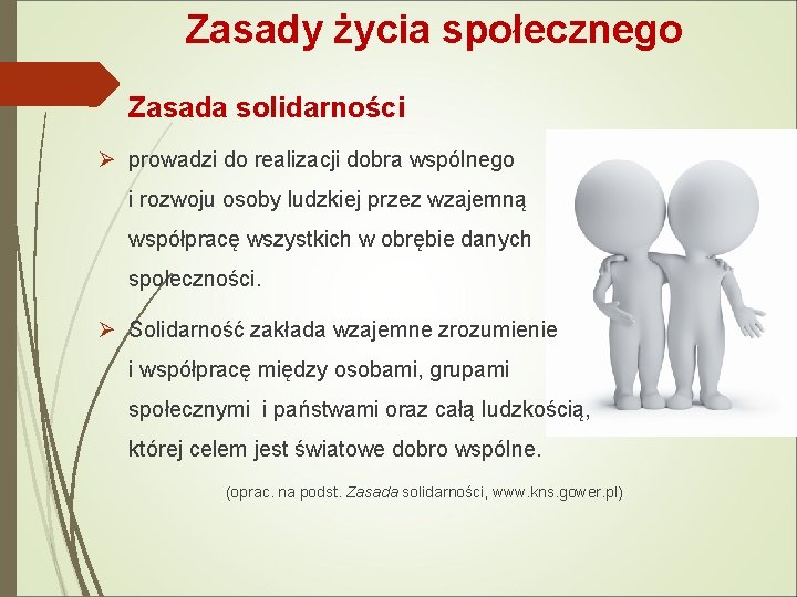 Zasady życia społecznego Zasada solidarności Ø prowadzi do realizacji dobra wspólnego i rozwoju osoby