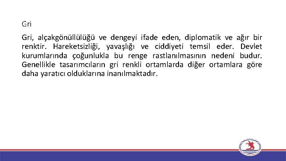 Gri Gri, alçakgönüllülüğü ve dengeyi ifade eden, diplomatik ve ağır bir renktir. Hareketsizliği, yavaşlığı