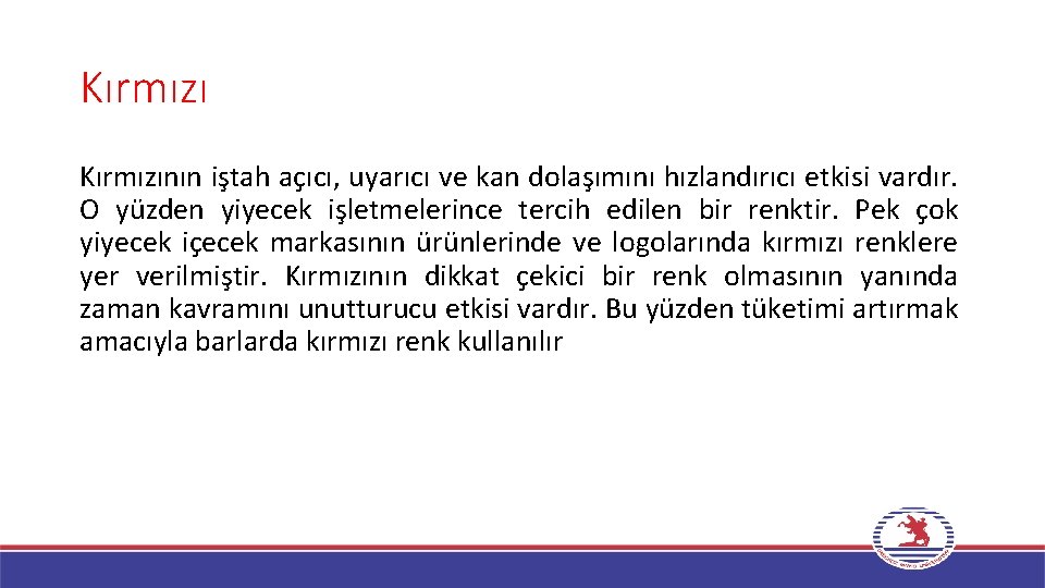 Kırmızının iştah açıcı, uyarıcı ve kan dolaşımını hızlandırıcı etkisi vardır. O yüzden yiyecek işletmelerince