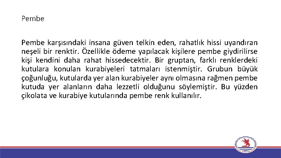 Pembe karşısındaki insana güven telkin eden, rahatlık hissi uyandıran neşeli bir renktir. Özellikle ödeme