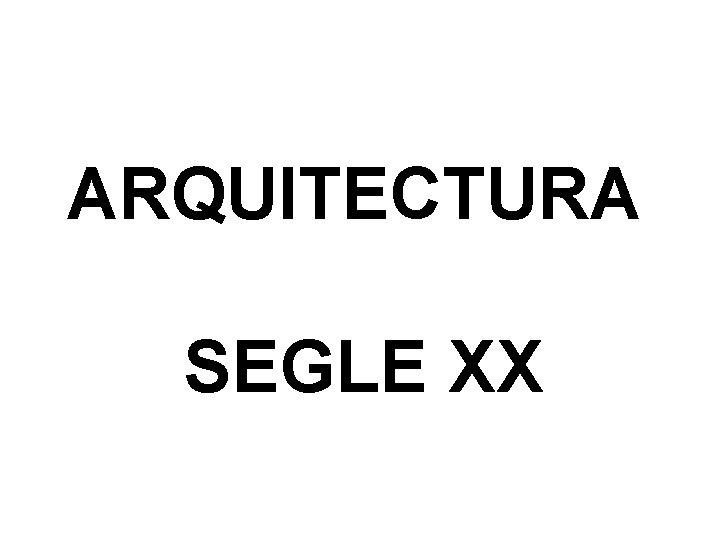 ARQUITECTURA SEGLE XX 