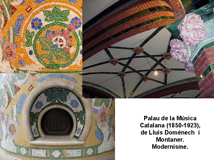 Palau de la Música Catalana (1850 -1923), de Lluís Domènech i Montaner. Modernisme. 