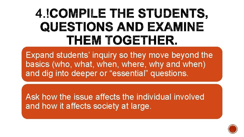 Expand students’ inquiry so they move beyond the basics (who, what, when, where, why