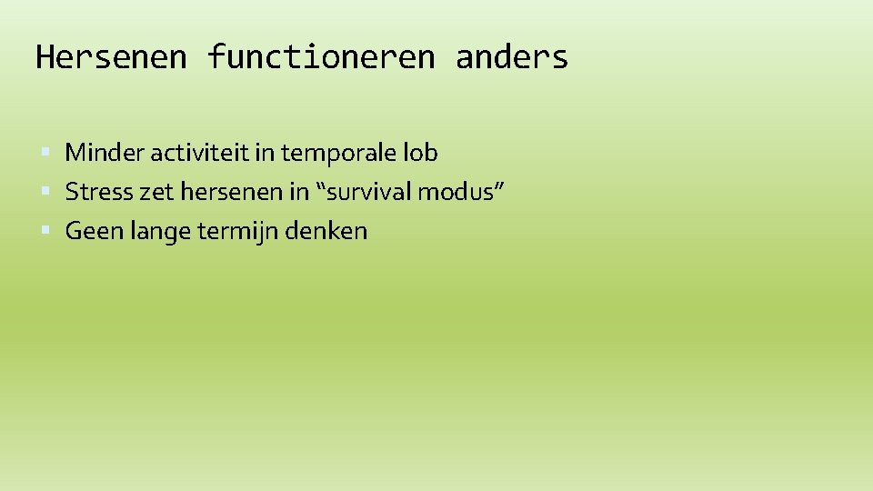 Hersenen functioneren anders Minder activiteit in temporale lob Stress zet hersenen in “survival modus”