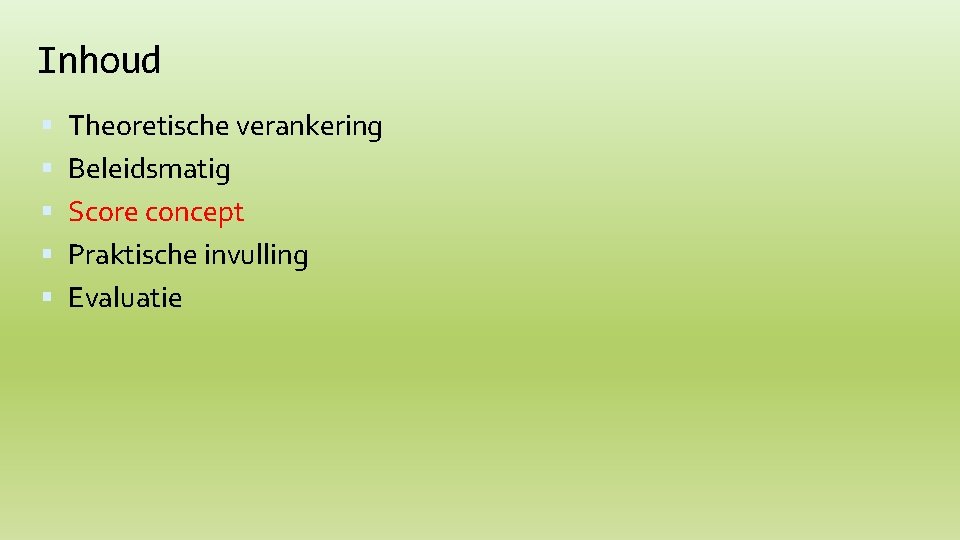 Inhoud Theoretische verankering Beleidsmatig Score concept Praktische invulling Evaluatie 