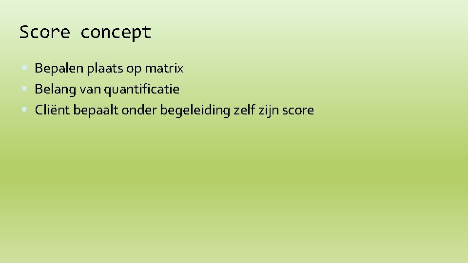 Score concept Bepalen plaats op matrix Belang van quantificatie Cliënt bepaalt onder begeleiding zelf