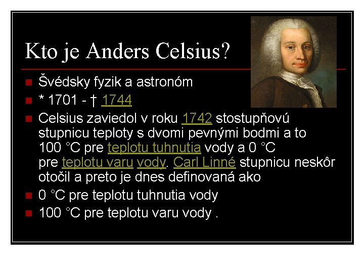 Kto je Anders Celsius? n n n Švédsky fyzik a astronóm * 1701 -