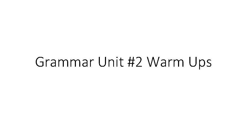 Grammar Unit #2 Warm Ups 