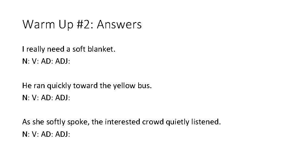 Warm Up #2: Answers I really need a soft blanket. N: V: ADJ: He
