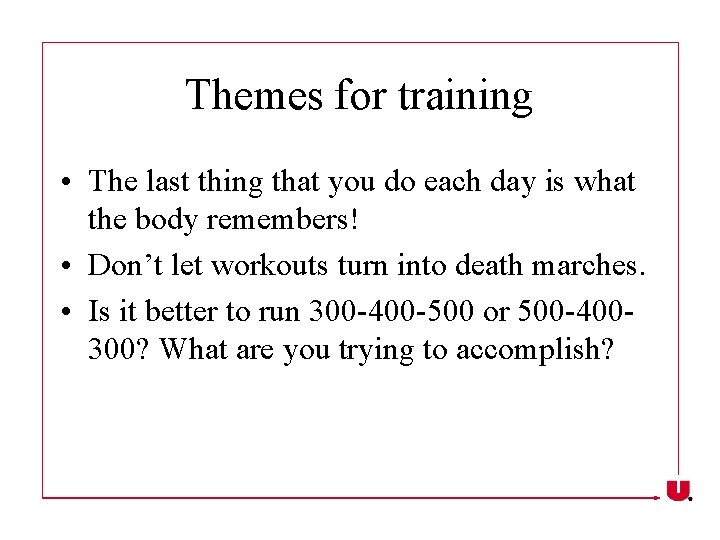 Themes for training • The last thing that you do each day is what