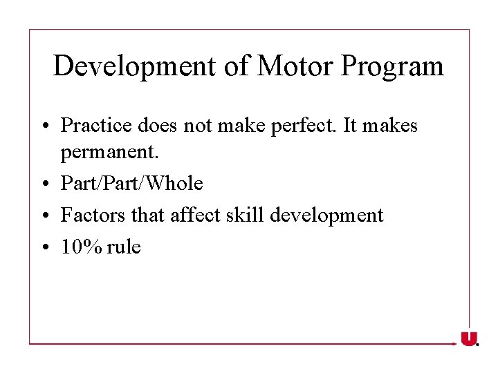 Development of Motor Program • Practice does not make perfect. It makes permanent. •